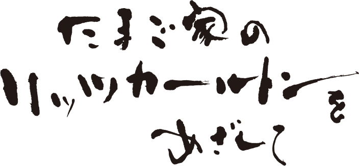 たまご家のリッツカールトンをめざして
