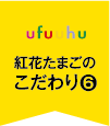 紅花たまごのこだわり6